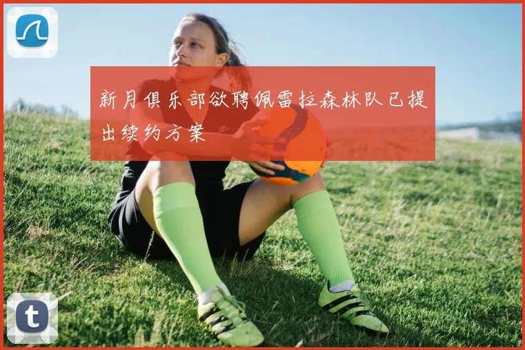 新月俱乐部欲聘佩雷拉森林队已提出续约方案